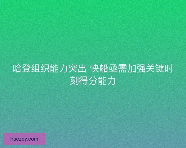 哈登组织能力突出 快船亟需加强关键时刻得分能力